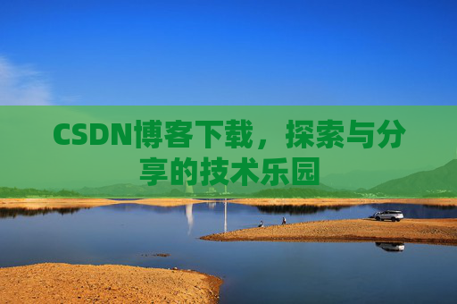 CSDN博客下载，探索与分享的技术乐园